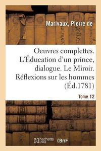 Cover image for Oeuvres Complettes. Tome 12. l'Education d'Un Prince, Dialogue. Le Miroir. Reflexions Sur Les Hommes