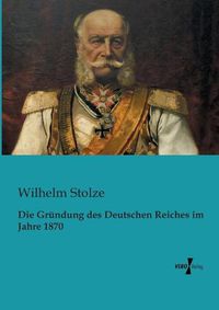 Cover image for Die Grundung des Deutschen Reiches im Jahre 1870