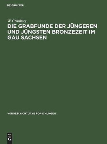 Cover image for Die Grabfunde Der Jungeren Und Jungsten Bronzezeit Im Gau Sachsen