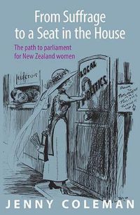Cover image for From Suffrage to a Seat in the House: The path to parliament for New Zealand women