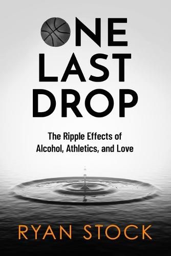 Cover image for One Last Drop: The Ripple Effects of Alcohol, Athletics, and Love