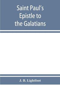 Cover image for Saint Paul's Epistle to the Galatians: a revised text with introduction, notes and dissertations