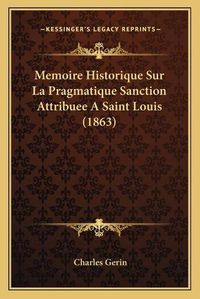 Cover image for Memoire Historique Sur La Pragmatique Sanction Attribuee a Saint Louis (1863)