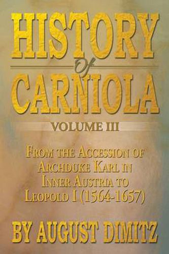 Cover image for History of Carniola Volume III: From Ancient Times to the Year 1813 with Special Consideration of Cultural Development