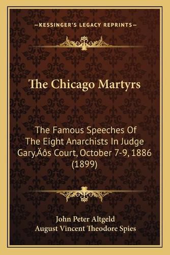 The Chicago Martyrs: The Famous Speeches of the Eight Anarchists in Judge Garyacentsa -A Centss Court, October 7-9, 1886 (1899)