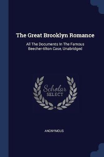 Cover image for The Great Brooklyn Romance: All the Documents in the Famous Beecher-Tilton Case, Unabridged