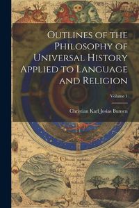 Cover image for Outlines of the Philosophy of Universal History Applied to Language and Religion; Volume 1