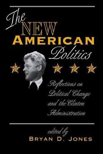 Cover image for The New American Politics: Reflections On Political Change And The Clinton Administration