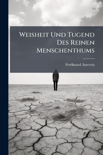 Cover image for Weisheit Und Tugend Des Reinen Menschenthums: In Den Formen Der Lehre Und Der Dichtung Gemeinverstndlich Dargestellt