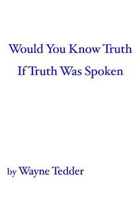 Cover image for Would You Know Truth If Truth Was Spoken