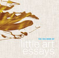 Cover image for The Big Book of Little Art Essays: A Decade of Exhibitions at Flinders Lane Gallery