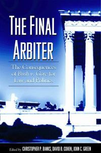 Cover image for The Final Arbiter: The Consequences of Bush v. Gore for Law and Politics