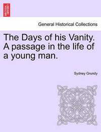 Cover image for The Days of His Vanity. a Passage in the Life of a Young Man.