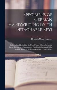 Cover image for Specimens of German Handwriting [with Detachable key]; Collected and Edited for the use of Army Officers Preparing for the Interpreter's Examination, Candidates for Attacheships and Clerkships in the Diplomatic Service, and Others