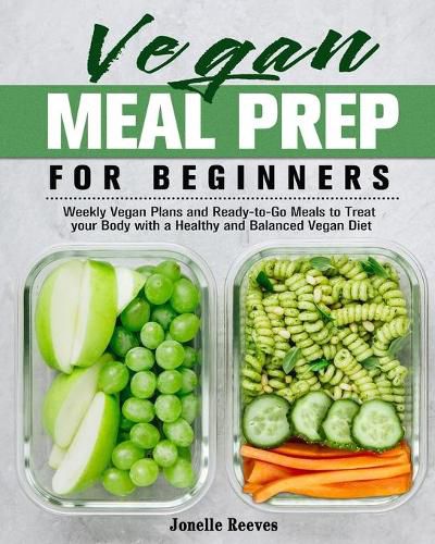 Cover image for Vegan Meal Prep for Beginners: Weekly Vegan Plans and Ready-to-Go Meals to Treat your Body with a Healthy and Balanced Vegan Diet