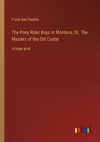 The Pony Rider Boys in Montana; Or, The Mystery of the Old Custer