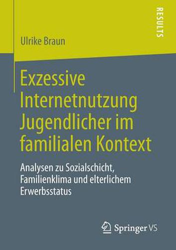 Cover image for Exzessive Internetnutzung Jugendlicher Im Familialen Kontext: Analysen Zu Sozialschicht, Familienklima Und Elterlichem Erwerbsstatus