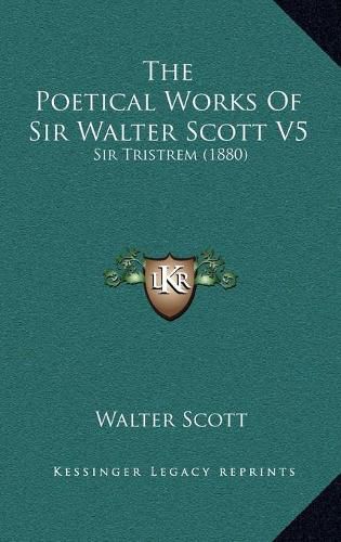 Cover image for The Poetical Works of Sir Walter Scott V5: Sir Tristrem (1880)