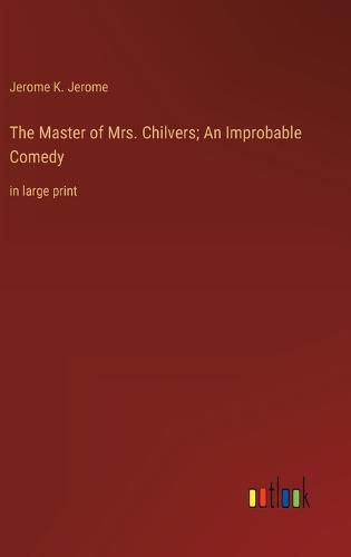 Cover image for The Master of Mrs. Chilvers; An Improbable Comedy