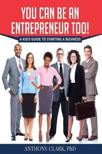 Cover image for You Can Be An Entrepreneur Too!: A Kid's Guide to Starting a Business