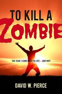 Cover image for To Kill a Zombie: The Year I Came Back to Life--And Why