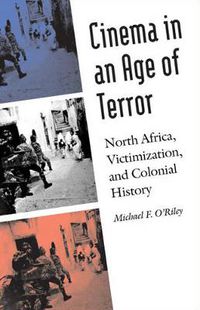 Cover image for Cinema in an Age of Terror: North Africa, Victimization, and Colonial History