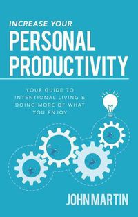 Cover image for Increase Your Personal Productivity: Your Guide to Intentional Living & Doing More of What You Enjoy