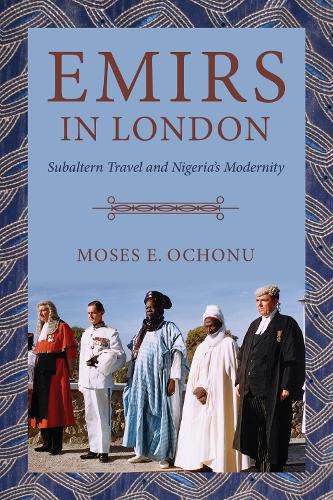 Cover image for Emirs in London: Subaltern Travel and Nigeria's Modernity