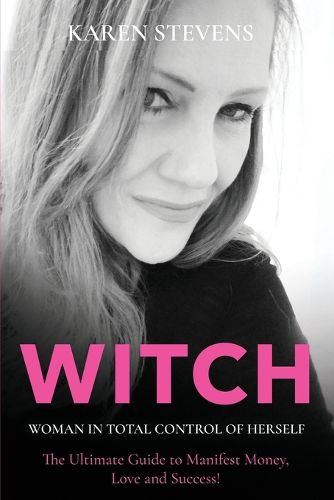 Cover image for WITCH - Woman in Total Control of Herself: The Ultimate Guide To Manifest Money, Love and Success!