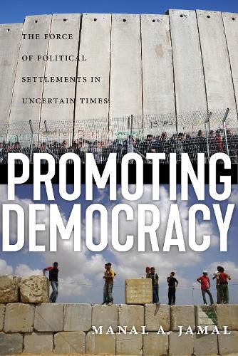 Cover image for Promoting Democracy: The Force of Political Settlements in Uncertain Times