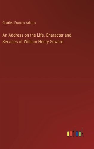 Cover image for An Address on the Life, Character and Services of William Henry Seward