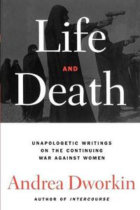 Cover image for Life and Death: Unapologetic Writings on the Continuing War Against Women