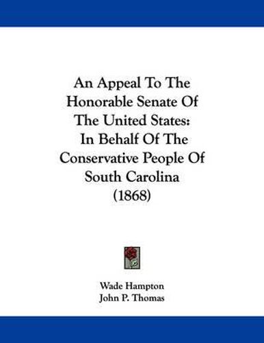 Cover image for An Appeal to the Honorable Senate of the United States: In Behalf of the Conservative People of South Carolina (1868)