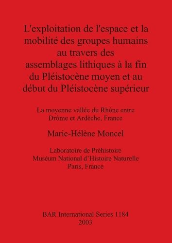 L' exploitation de l'espace et la mobilite des groupes humains au travers des assemblages lithiques a la fin du Pleistoncene moyen et au debut du Pleist: La moyenne vallee du Rhone entre Drome et Ardeche, France