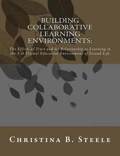 Cover image for Building Collaborative Learning Environments: The Effects of Trust and Its Relationship to Learning in the 3-D Virtual Education Environment of Second Life