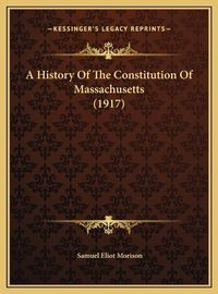 Cover image for A History of the Constitution of Massachusetts (1917) a History of the Constitution of Massachusetts (1917)