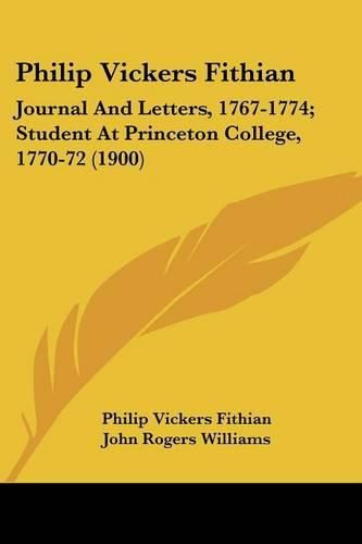 Philip Vickers Fithian: Journal and Letters, 1767-1774; Student at Princeton College, 1770-72 (1900)