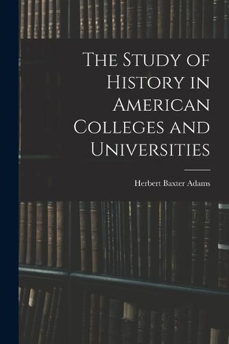 The Study of History in American Colleges and Universities