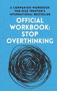 Cover image for OFFICIAL WORKBOOK for STOP OVERTHINKING: A Companion Workbook for Nick Trenton's International Bestseller