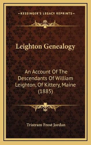 Cover image for Leighton Genealogy: An Account of the Descendants of William Leighton, of Kittery, Maine (1885)