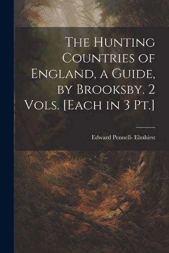 The Hunting Countries of England, a Guide, by Brooksby. 2 Vols. [Each in 3 Pt.]