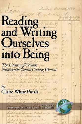 Cover image for Reading and Writing Ourselves into Being: The Literacy of Certain Nineteenth-Century Young Women