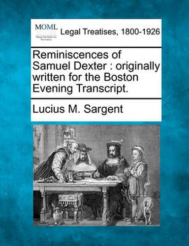 Cover image for Reminiscences of Samuel Dexter: Originally Written for the Boston Evening Transcript.