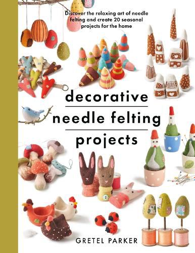 Cover image for Decorative Needle Felting Projects: Discover the relaxing art of needle felting and create 20 seasonal projects for the home