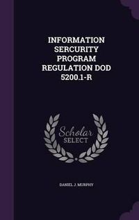 Cover image for Information Sercurity Program Regulation Dod 5200.1-R