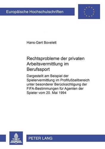 Cover image for Rechtsprobleme Der Privaten Arbeitsvermittlung Im Berufssport: Dargestellt Am Beispiel Der Spielervermittlung Im Profifussballbereich Unter Besonderer Beruecksichtigung Der Fifa-Bestimmungen Fuer Agenten Der Spieler Vom 20. Mai 1994