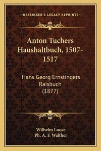 Cover image for Anton Tuchers Haushaltbuch, 1507-1517: Hans Georg Ernstingers Raisbuch (1877)