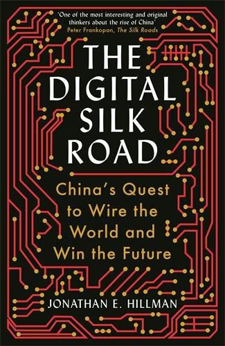 Cover image for The Digital Silk Road: China's Quest to Wire the World and Win the Future