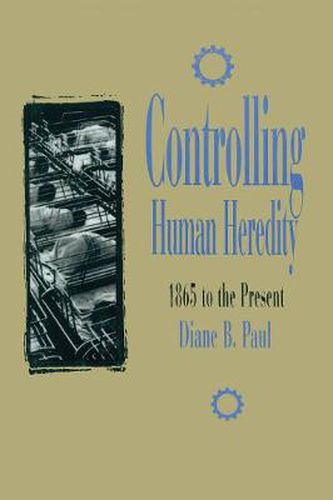 Cover image for Controlling Human Heredity: 1865 to the Present