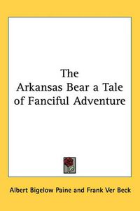 Cover image for The Arkansas Bear a Tale of Fanciful Adventure